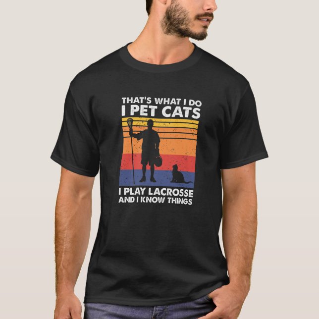 That's What I Do I Pet Cats I Play Lacrosse T-Shirt (Front)