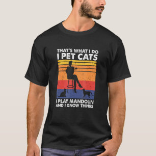 That's What I Do I Pet Cats I Play Mandolin & I Kn T-Shirt
