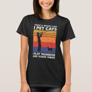 That's What I Do I Pet Cats I Play trombone & I Kn T-Shirt