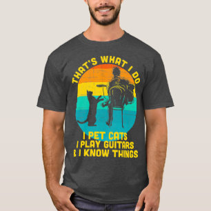 Thats What I Do I Pet Cats Play Guitars And I T-Shirt