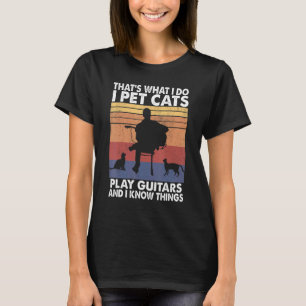 That's What I Do I Pet Cats Play Guitars Humour T-Shirt