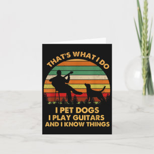 That's What I Do I Pet Dog I Play Guitars And I Kn Card