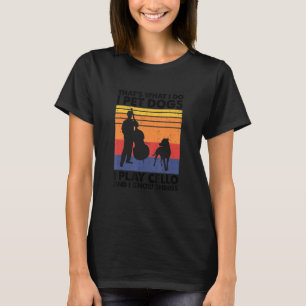 That's What I Do I Pet Dogs I Play Cello & I Know T-Shirt