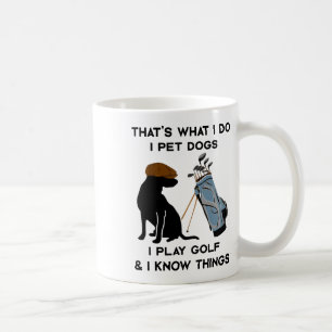 That's What I Do I Pet Dogs I Play Golf And I Know Coffee Mug