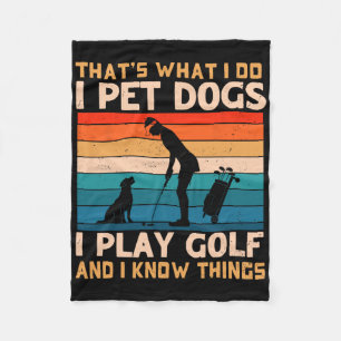That's What I Do I Pet Dogs I Play Golf And I Know Fleece Blanket