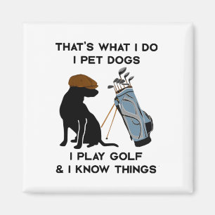 That's What I Do I Pet Dogs I Play Golf And I Know Magnet
