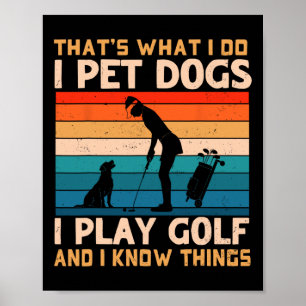 That's What I Do I Pet Dogs I Play Golf And I Know Poster
