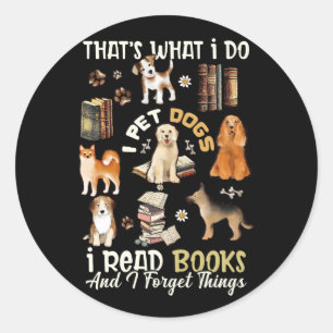 Thats What I Do I Pet Dogs I Read Books And I Forg Classic Round Sticker