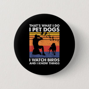 That's What I Do I Pet Dogs I Watch Birds &amp; I  6 Cm Round Badge
