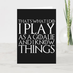 That's What I Do I Play As A Goalie And I Know Thi Card