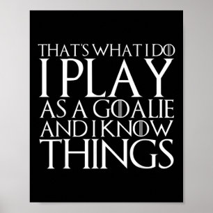 That's What I Do I Play As A Goalie And I Know Thi Poster