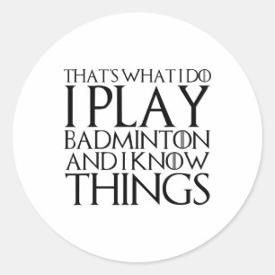 That's What I Do I Play Badminton And I Know Thing Classic Round Sticker