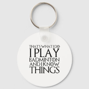 That's What I Do I Play Badminton And I Know Thing Key Ring