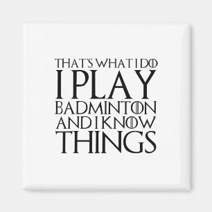 That's What I Do I Play Badminton And I Know Thing Magnet