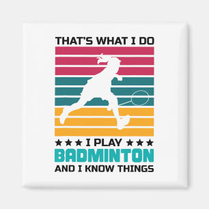 That's What I Do I Play Badminton And I Know Thing Magnet