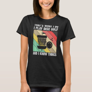 That's What I Do I Play Disc Golf And I Know Thing T-Shirt
