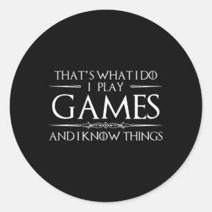 That's What I Do I Play Games And I Know Things Ga Classic Round Sticker