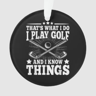 That's What I Do I Play Golf And I Know Things Fun Ornament