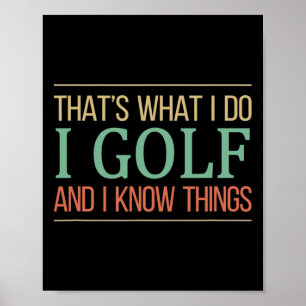 That's What I Do I Play Golf And I Know Things - Poster
