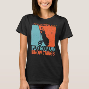 Thats What I Do I Play Golf And I Know Things T-Shirt