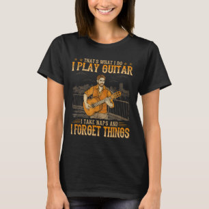That's What I Do I Play Guitar I Take Naps I Forge T-Shirt