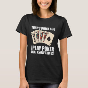 That's what I do  I play Poker and I know things 2 T-Shirt