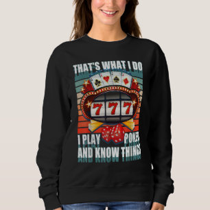 That's What I Do I Play Poker And I Know Things po Sweatshirt