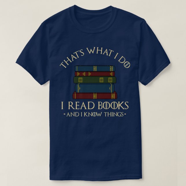 That's What I Do I Read Books And I Know Things  B T-Shirt (Design Front)