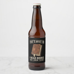 That's What I Do I Read Books And I Know Things Beer Bottle Label