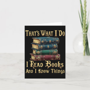 That's What I Do I Read Books And I Know Things  Card