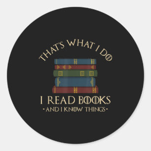 That's What I Do I Read Books And I Know Things -  Classic Round Sticker