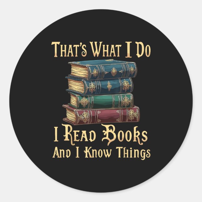 That's What I Do I Read Books And I Know Things  Classic Round Sticker (Front)
