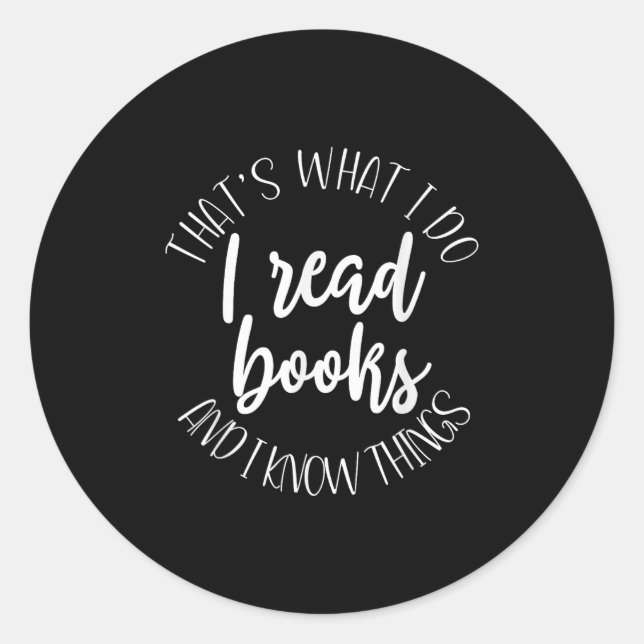 That's What I Do I Read Books And I Know Things  Classic Round Sticker (Front)