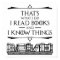 That's What I Do I Read Books And I Know Things