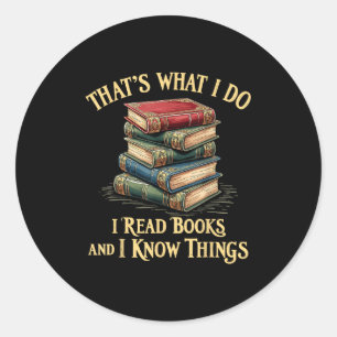 That's What I Do I Read Books And I Know Things Re Classic Round Sticker