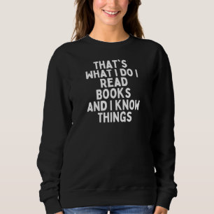 That's What I Do I Read Books And I Know Things Sweatshirt