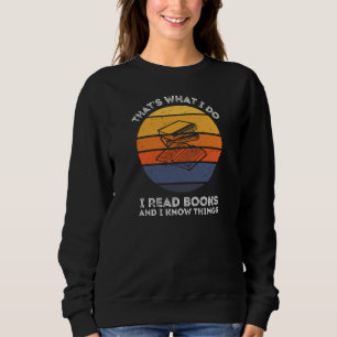 That's What I Do I Read Books And I Know Things Sweatshirt