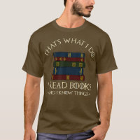 That's What I Do I Read Books And I Know Things - 