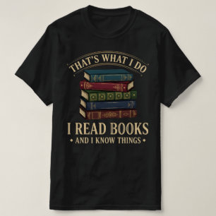 That's What I Do I Read Books and I Know Things T-Shirt