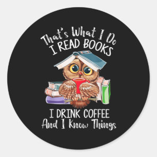 That's What I Do I Read Books Drink Coffee And I K Classic Round Sticker