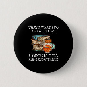That's What I Do I Read Books I Drink Tea And I Kn 6 Cm Round Badge