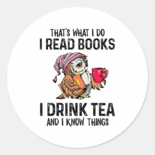That's What I Do I Read Books I Drink Tea And I Kn Classic Round Sticker