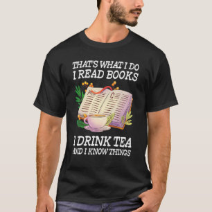 That's What I Do I Read Books I Drink Tea and I Kn T-Shirt