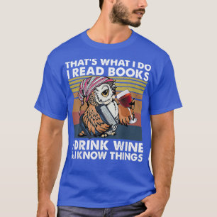 That's What I Do I Read Books I Drink Wine & I Kno T-Shirt