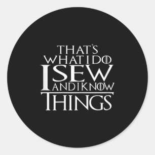 That's What I Do I Sew And I Know Things Sewing Qu Classic Round Sticker