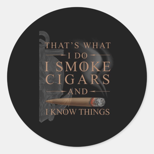 That's What I Do I Smoke Cigars And I Know Things  Classic Round Sticker (Front)