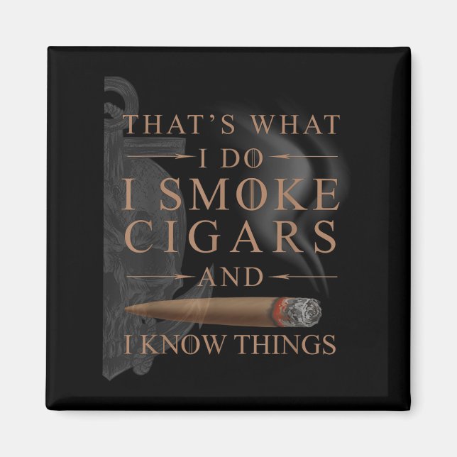 That's What I Do I Smoke Cigars And I Know Things  Magnet (Front)
