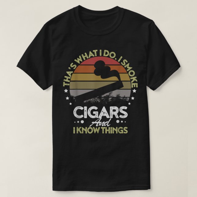 That's What I Do I Smoke Cigars And I Know Things T-Shirt (Design Front)