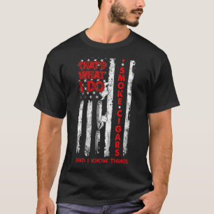 That's What I Do I Smoke Cigars And I Know Things  T-Shirt
