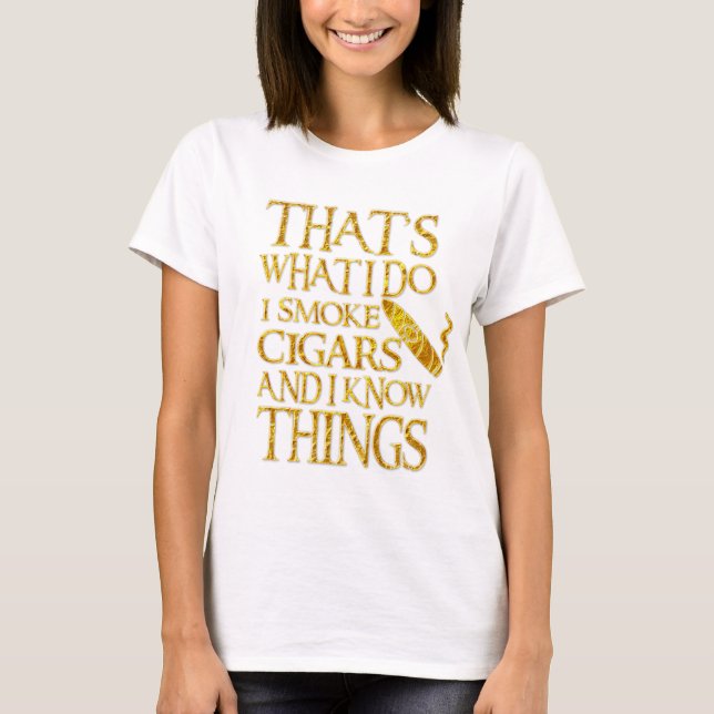 That's What I Do I Smoke Cigars And I Know Things T-Shirt (Front)